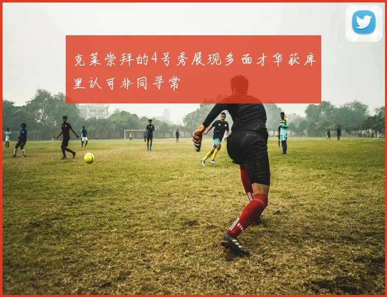 克莱崇拜的4号秀展现多面才华获库里认可非同寻常