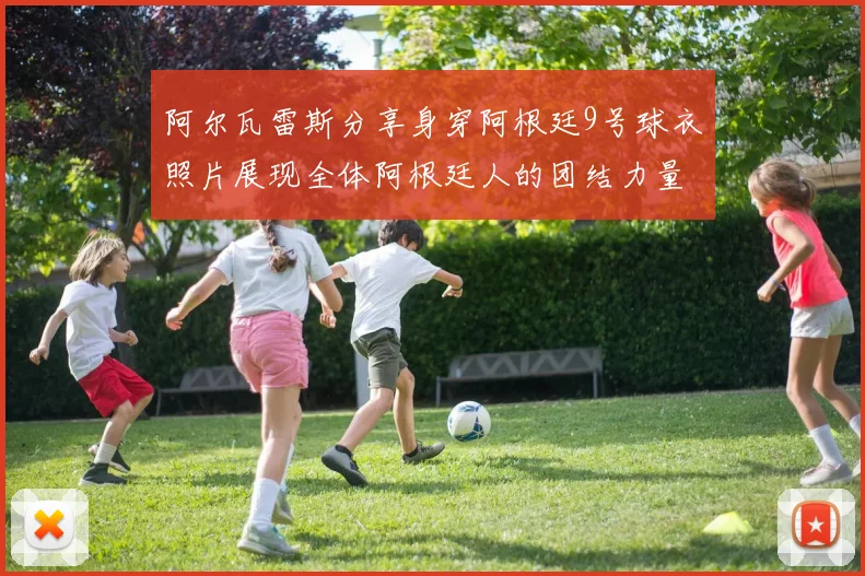 阿尔瓦雷斯分享身穿阿根廷9号球衣照片展现全体阿根廷人的团结力量