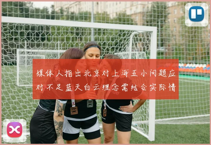 媒体人指出北京对上海五小问题应对不足蓝天白云理念需结合实际情况