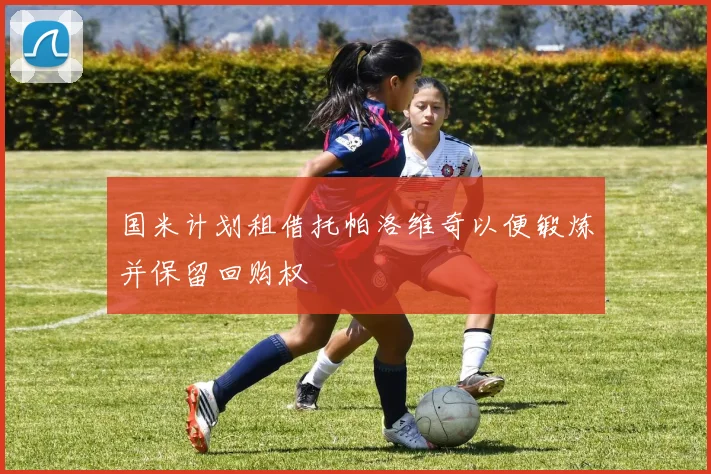 国米计划租借托帕洛维奇以便锻炼并保留回购权